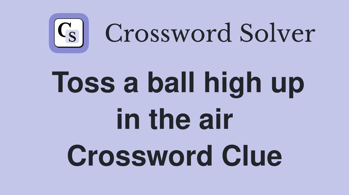 Toss a ball high up in the air Crossword Clue
