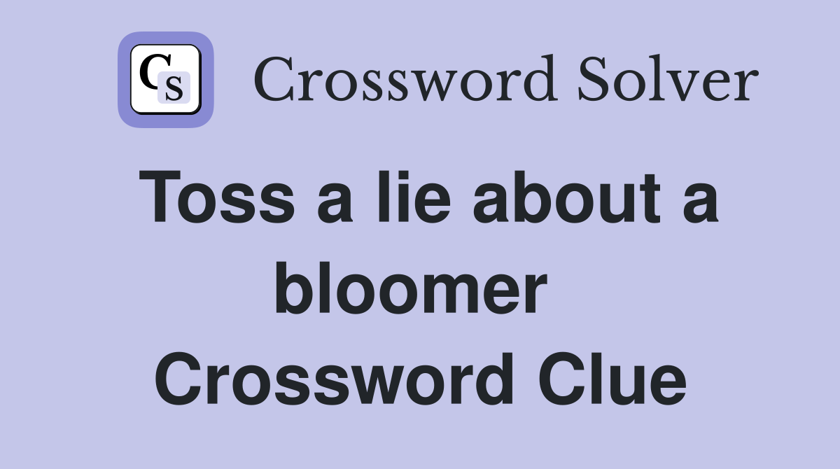 Toss a lie about a bloomer  Crossword Clue