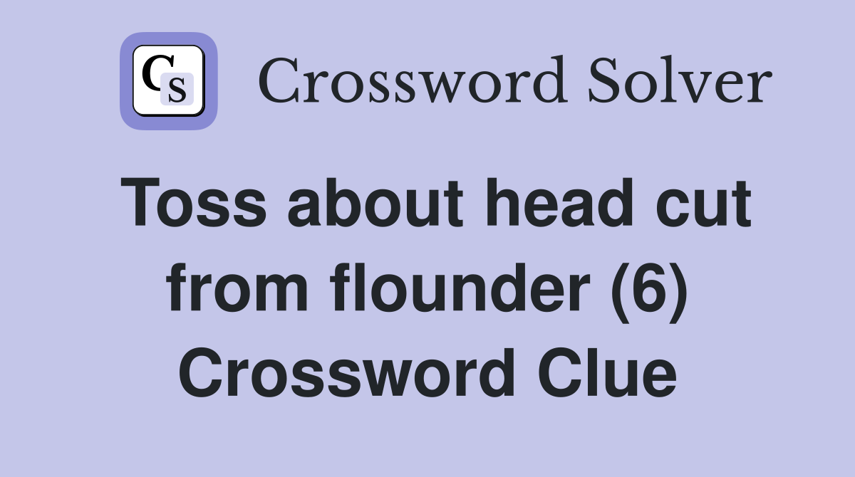 Toss about head cut from flounder (6) Crossword Clue