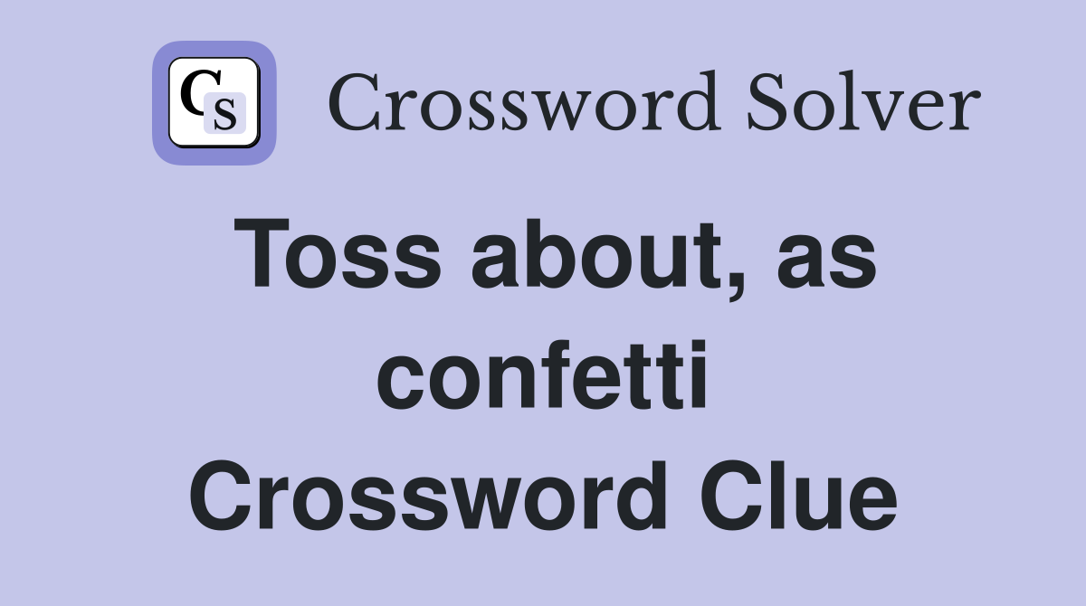 Toss about, as confetti Crossword Clue