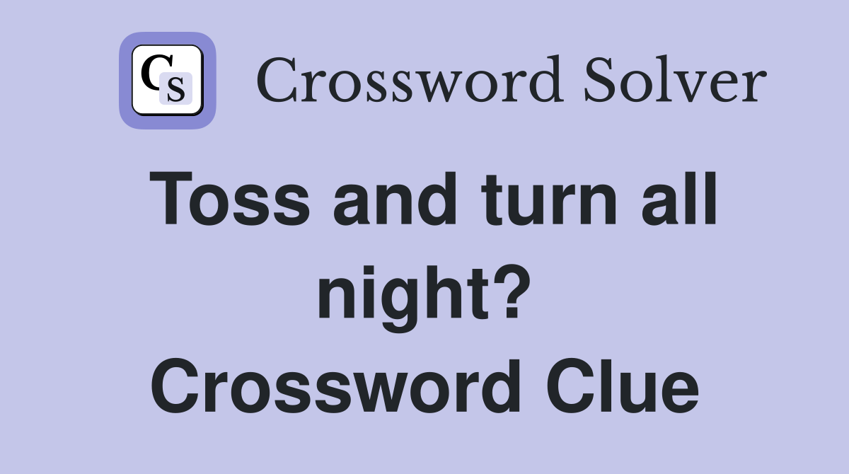 Toss and turn all night? Crossword Clue Answers Crossword Solver