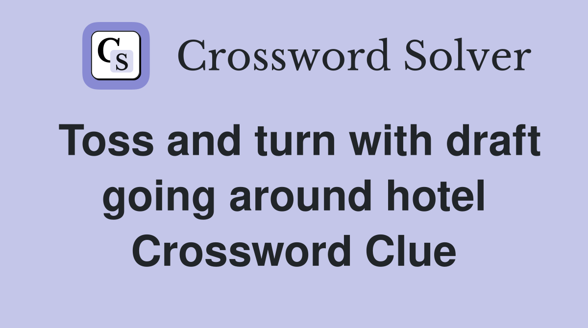 Toss and turn with draft going around hotel Crossword Clue