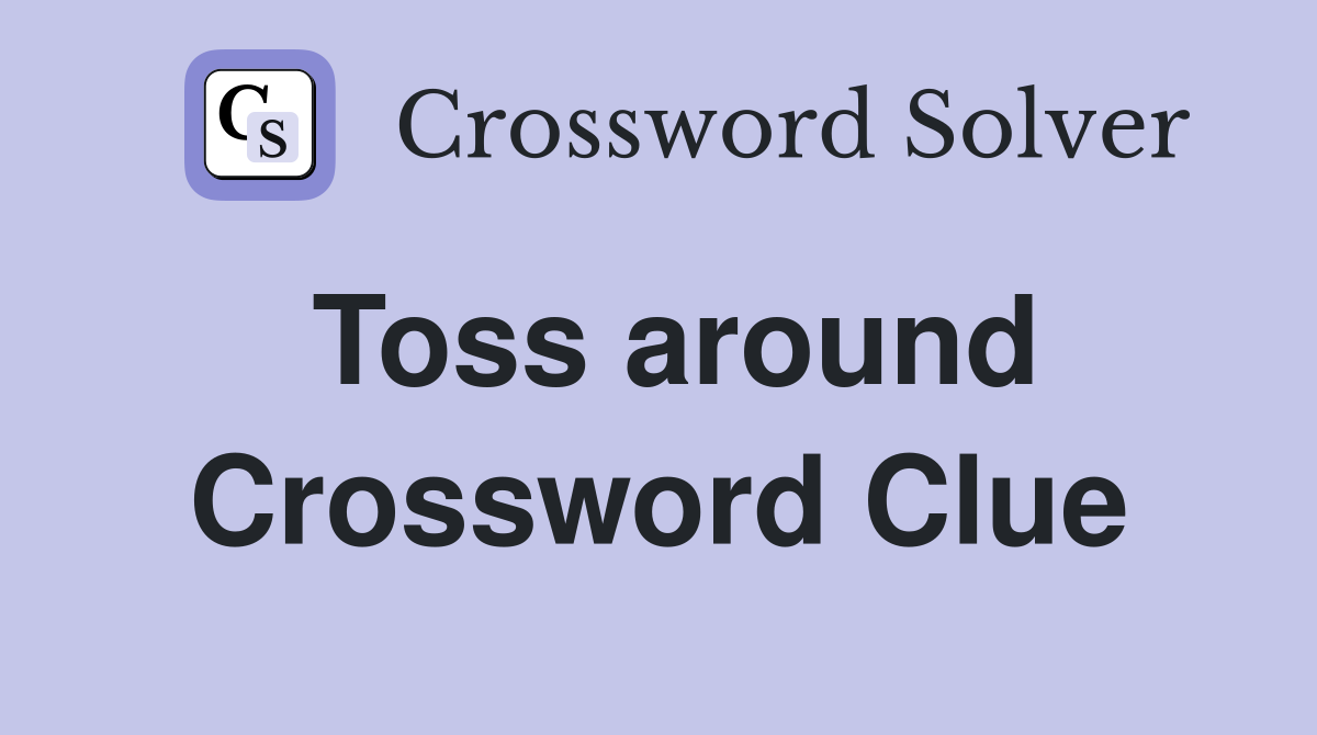 Toss around Crossword Clue