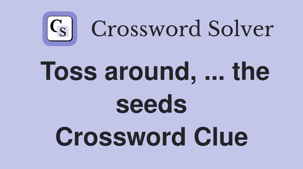 Toss around, ... the seeds Crossword Clue