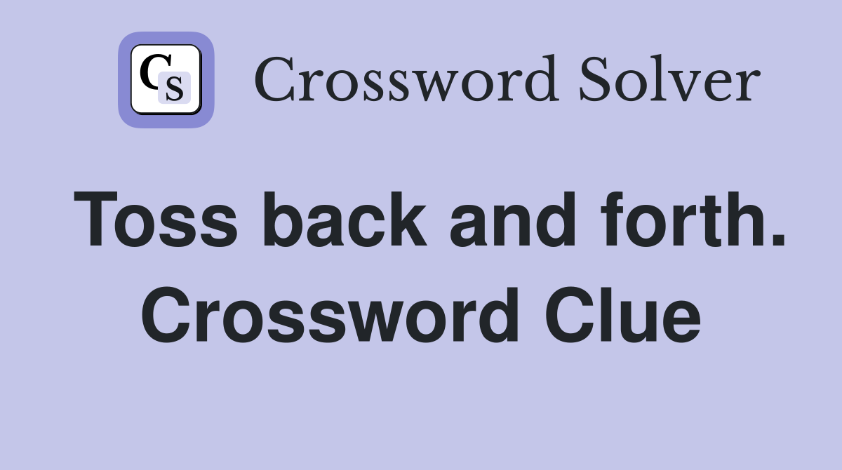 Toss back and forth. Crossword Clue