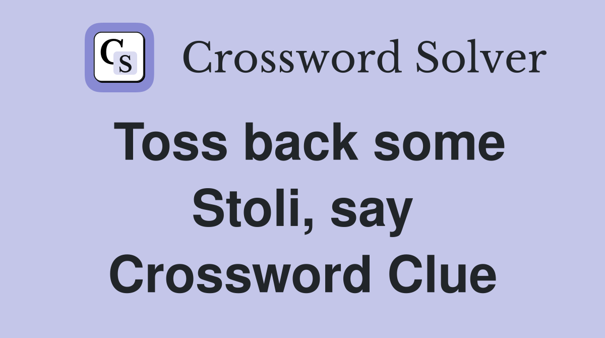 Toss back some Stoli, say Crossword Clue