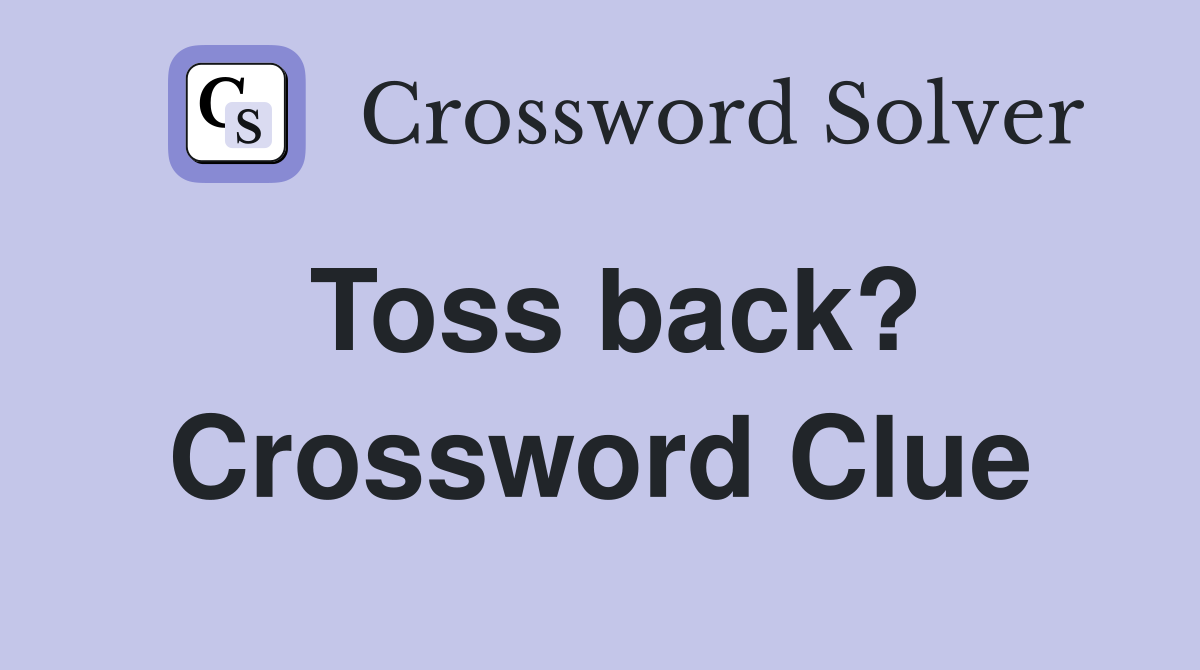 Toss back? Crossword Clue