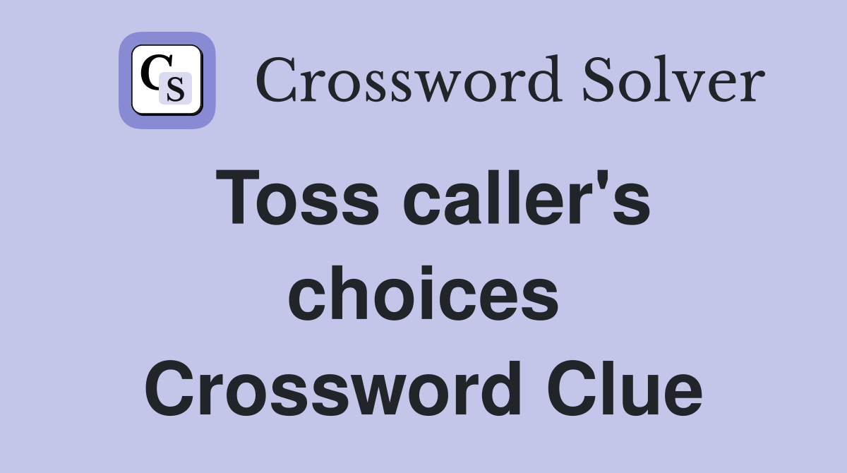 Toss caller's choices Crossword Clue