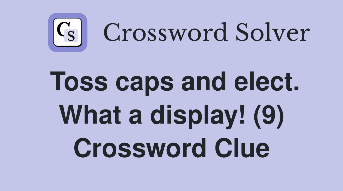 Toss caps and elect. What a display! (9) Crossword Clue