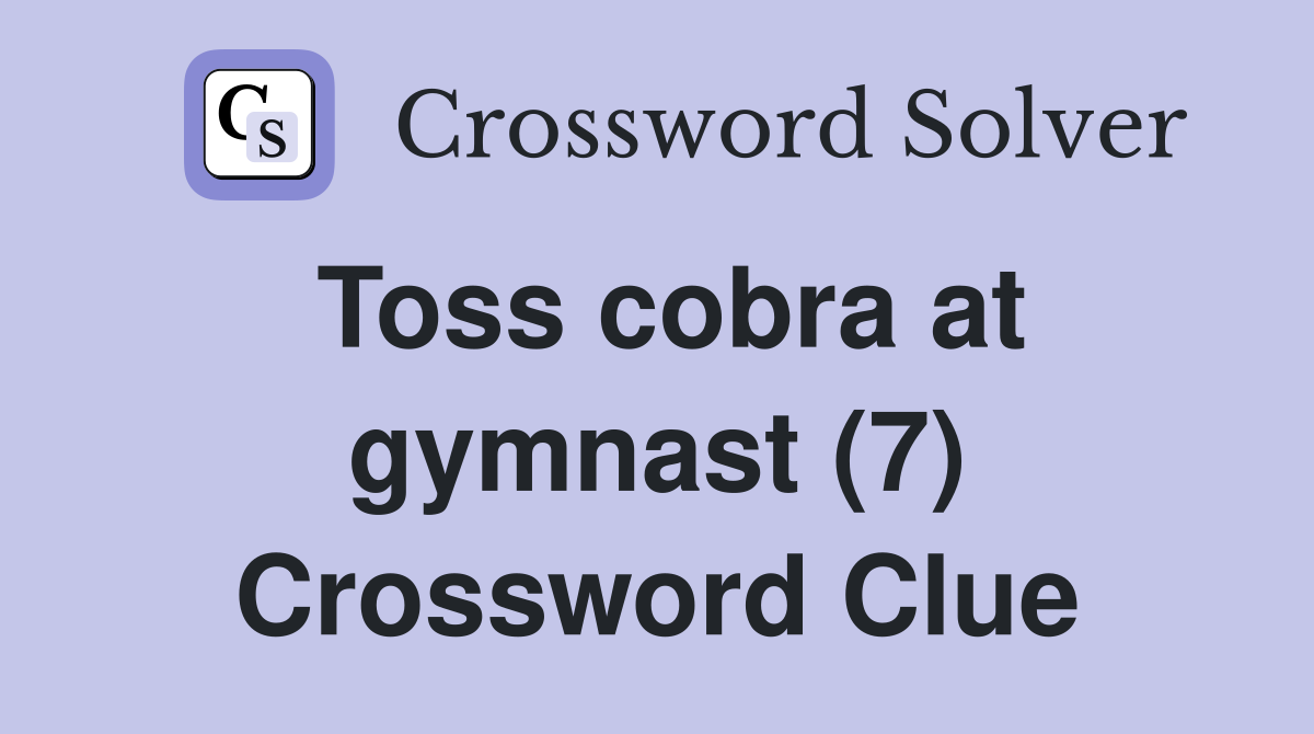 Toss cobra at gymnast (7) Crossword Clue
