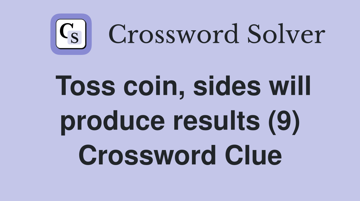 Toss coin, sides will produce results (9) Crossword Clue