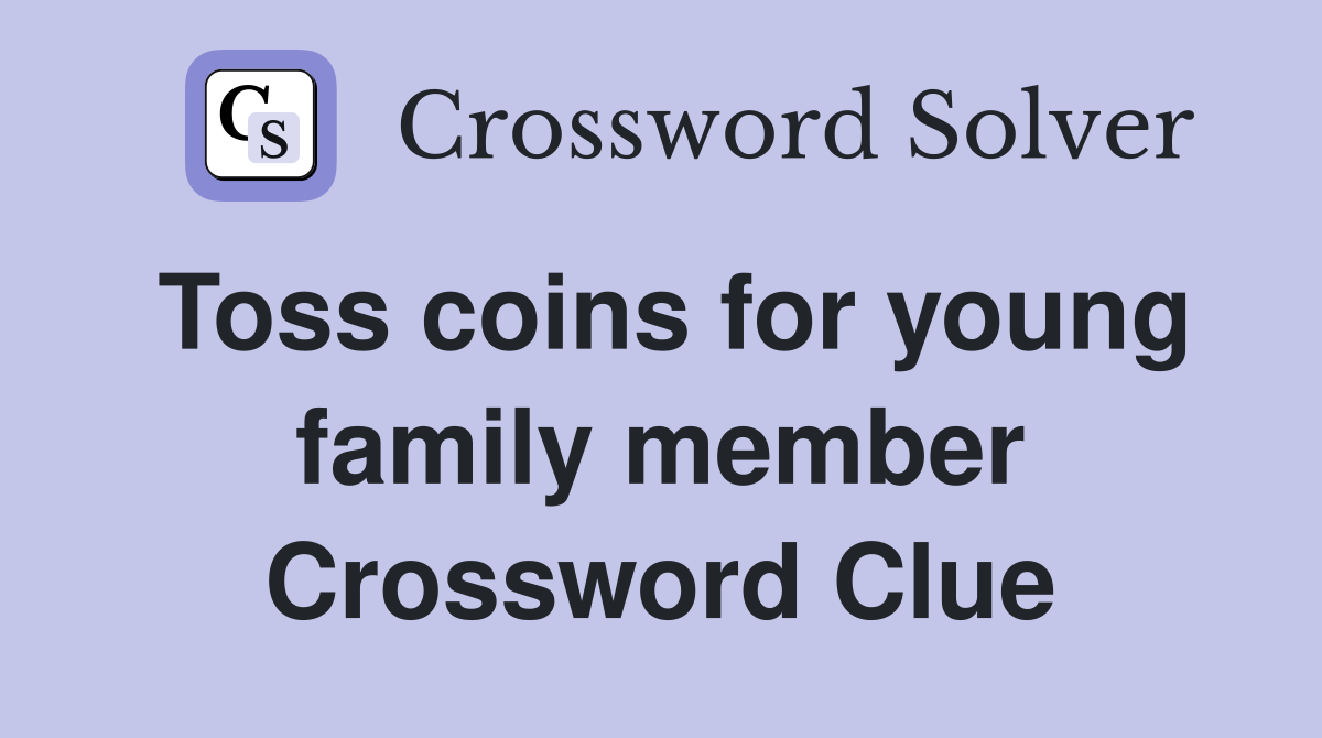 Toss coins for young family member Crossword Clue