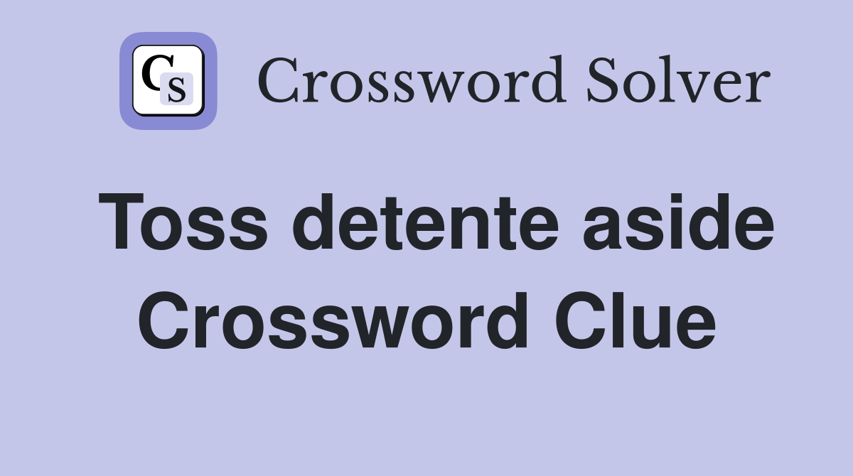 Toss detente aside Crossword Clue