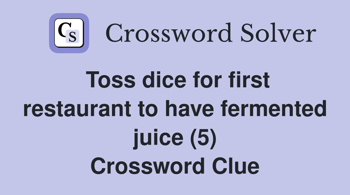 Toss dice for first restaurant to have fermented juice (5) Crossword Clue
