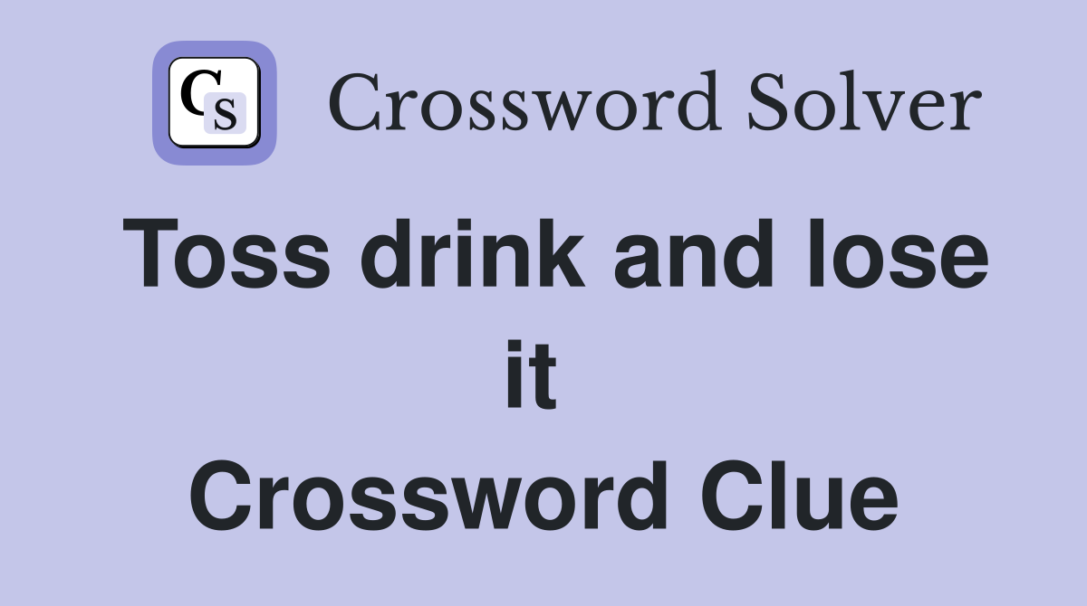 Toss drink and lose it  Crossword Clue
