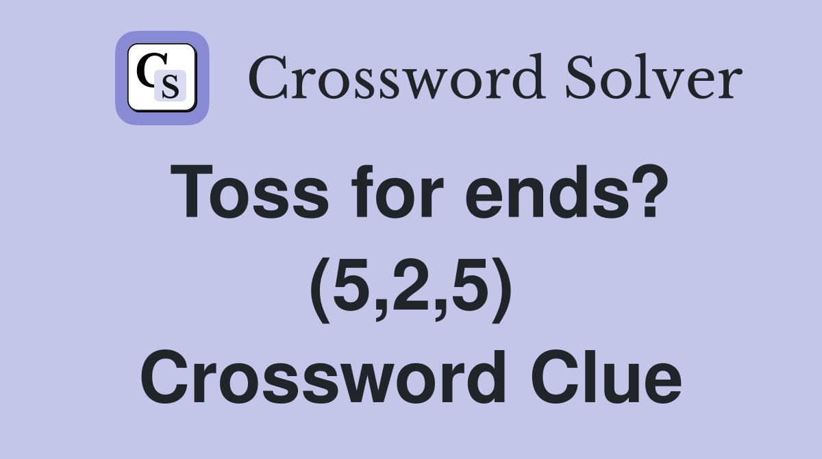 Toss for ends? (5,2,5) Crossword Clue