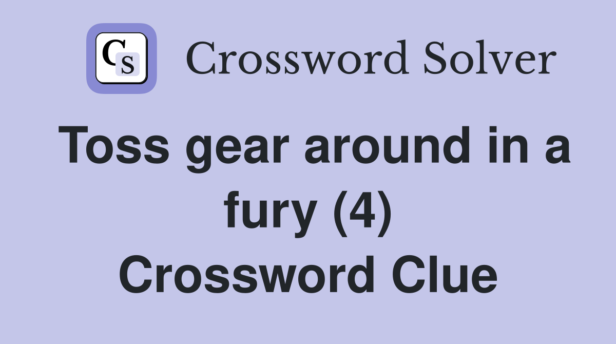 Toss gear around in a fury (4) Crossword Clue