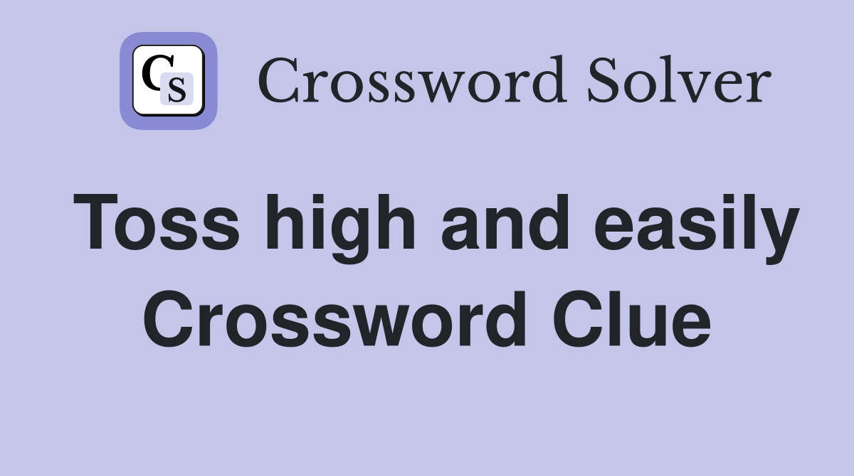 Toss high and easily Crossword Clue