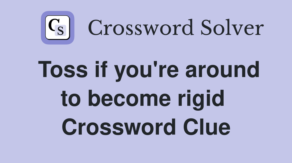 Toss if you're around to become rigid  Crossword Clue