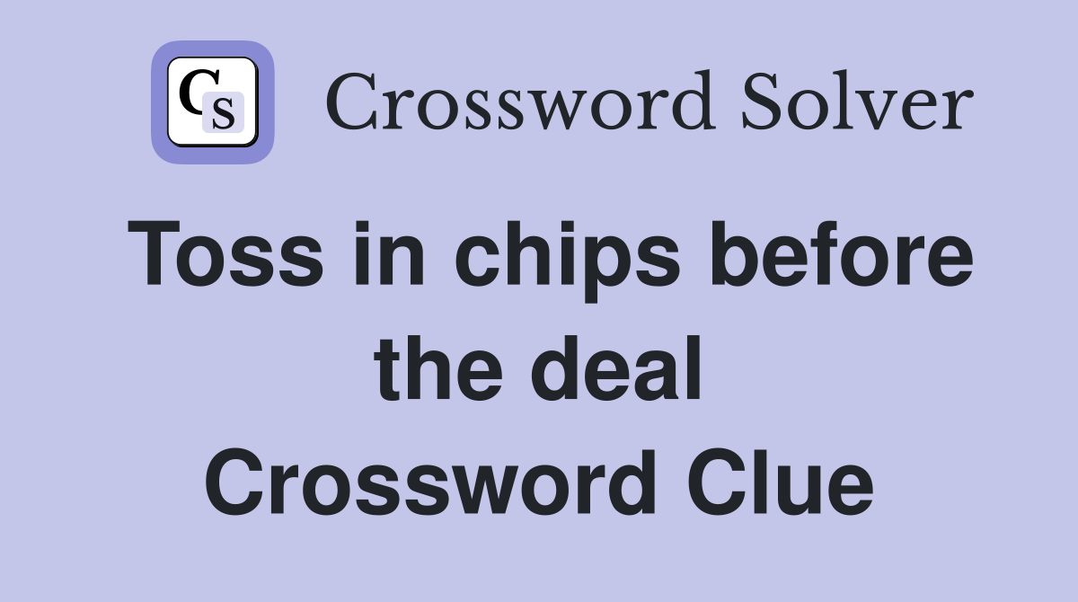 Toss in chips before the deal Crossword Clue