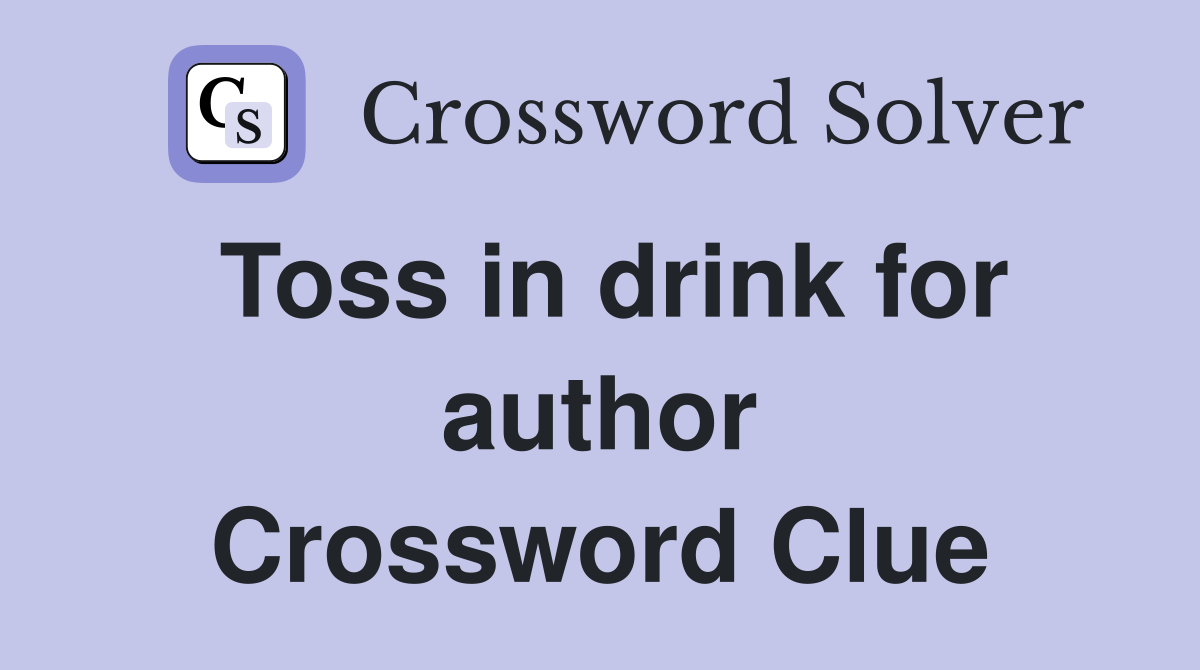 Toss in drink for author Crossword Clue