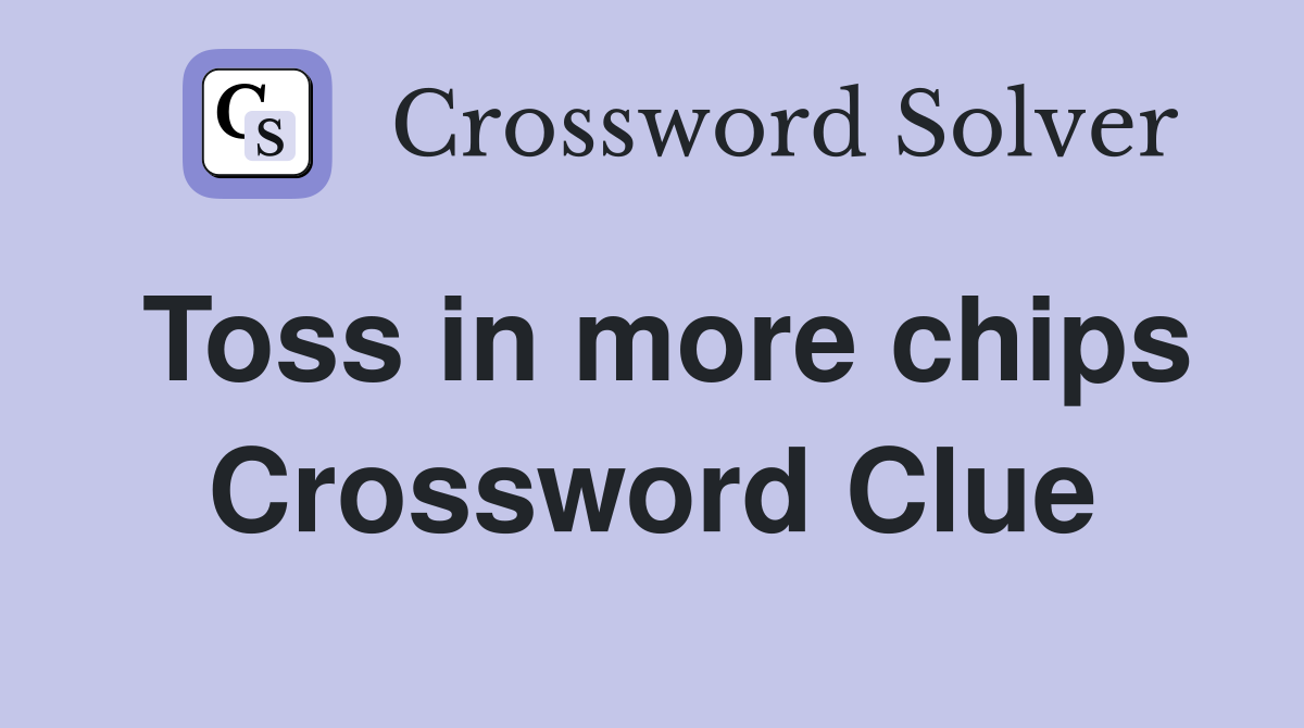 Toss in more chips Crossword Clue