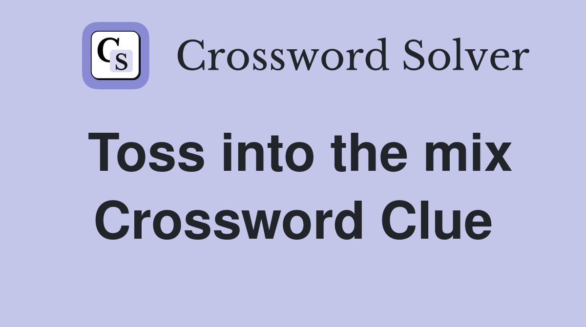 Toss into the mix Crossword Clue