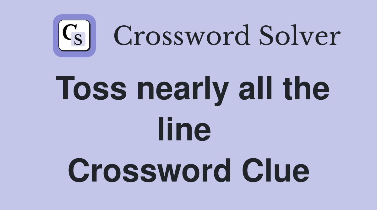 Toss nearly all the line  Crossword Clue