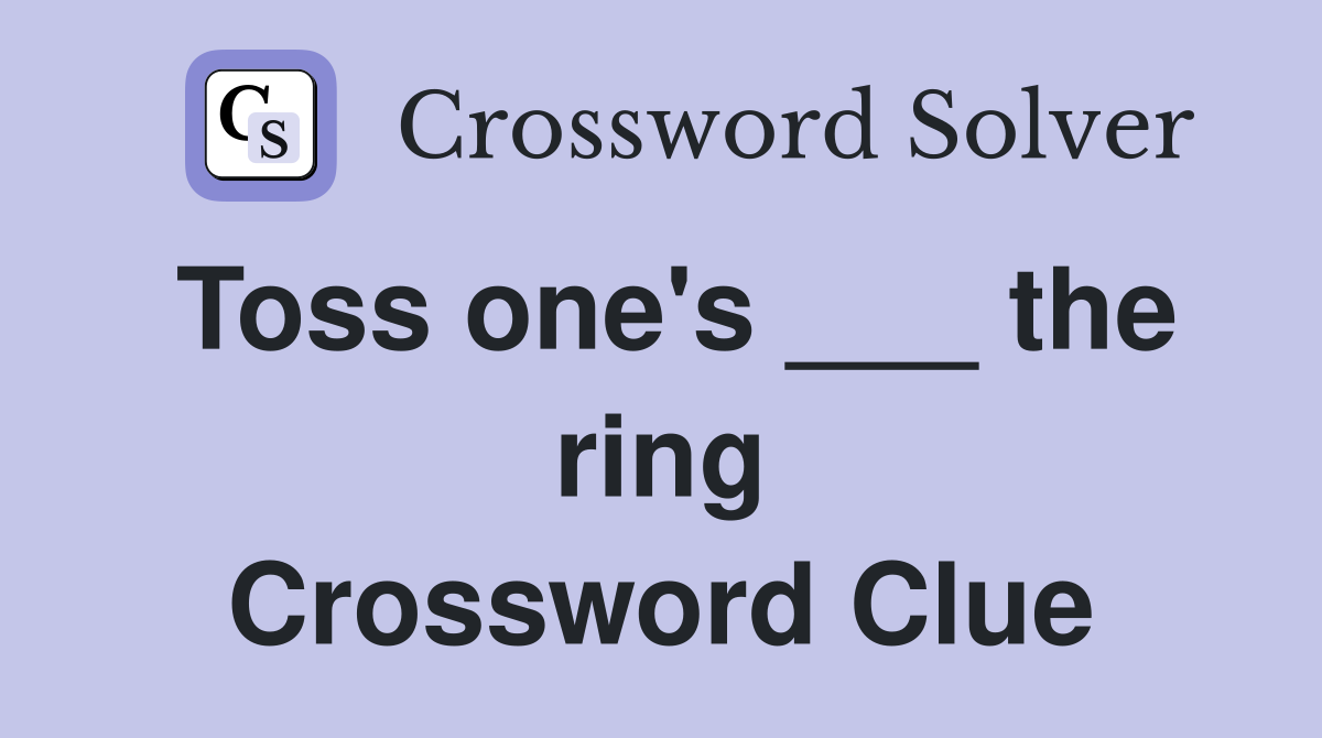 Toss one's ___ the ring Crossword Clue