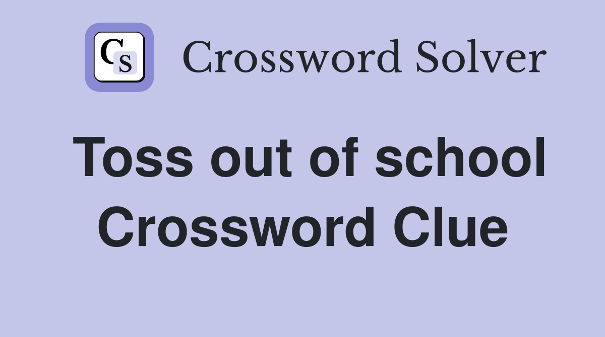 Toss out of school Crossword Clue