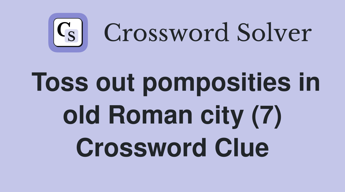 Toss out pomposities in old Roman city (7) Crossword Clue