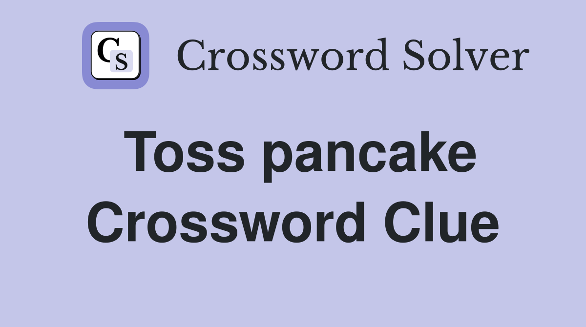 Toss pancake Crossword Clue