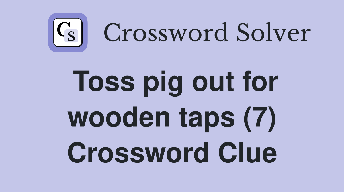 Toss pig out for wooden taps (7) Crossword Clue