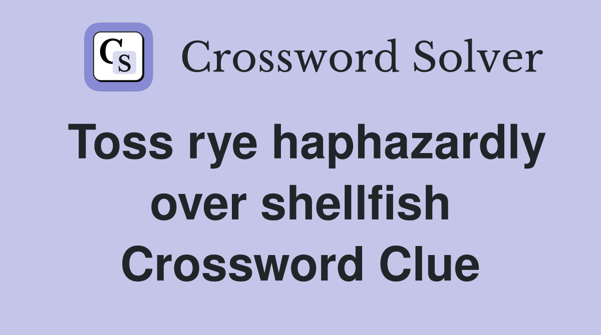 Toss rye haphazardly over shellfish Crossword Clue