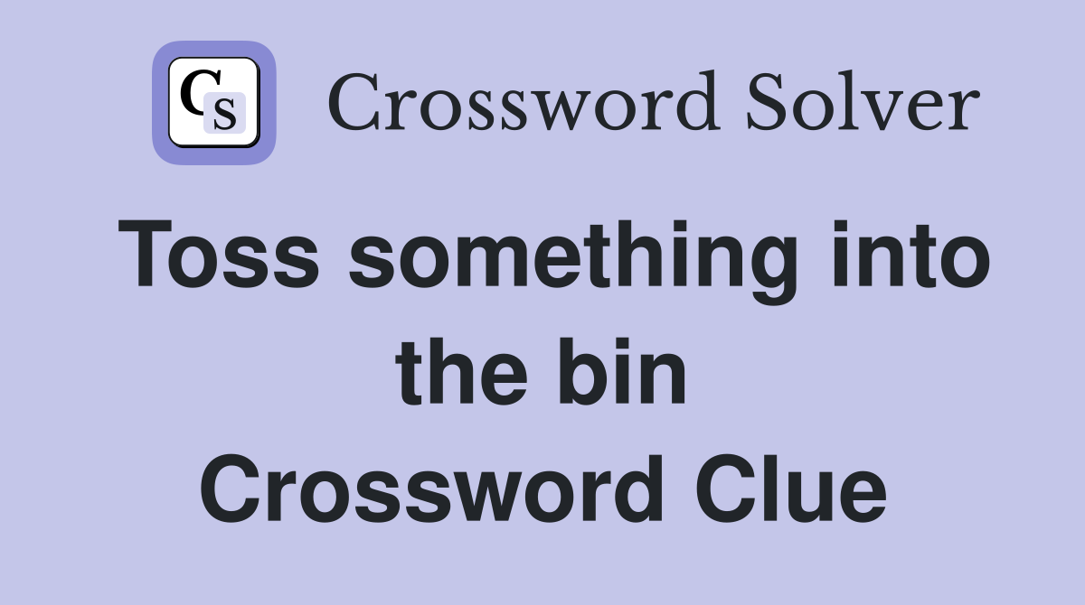 Toss something into the bin Crossword Clue