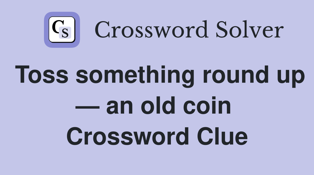 Toss something round up — an old coin  Crossword Clue