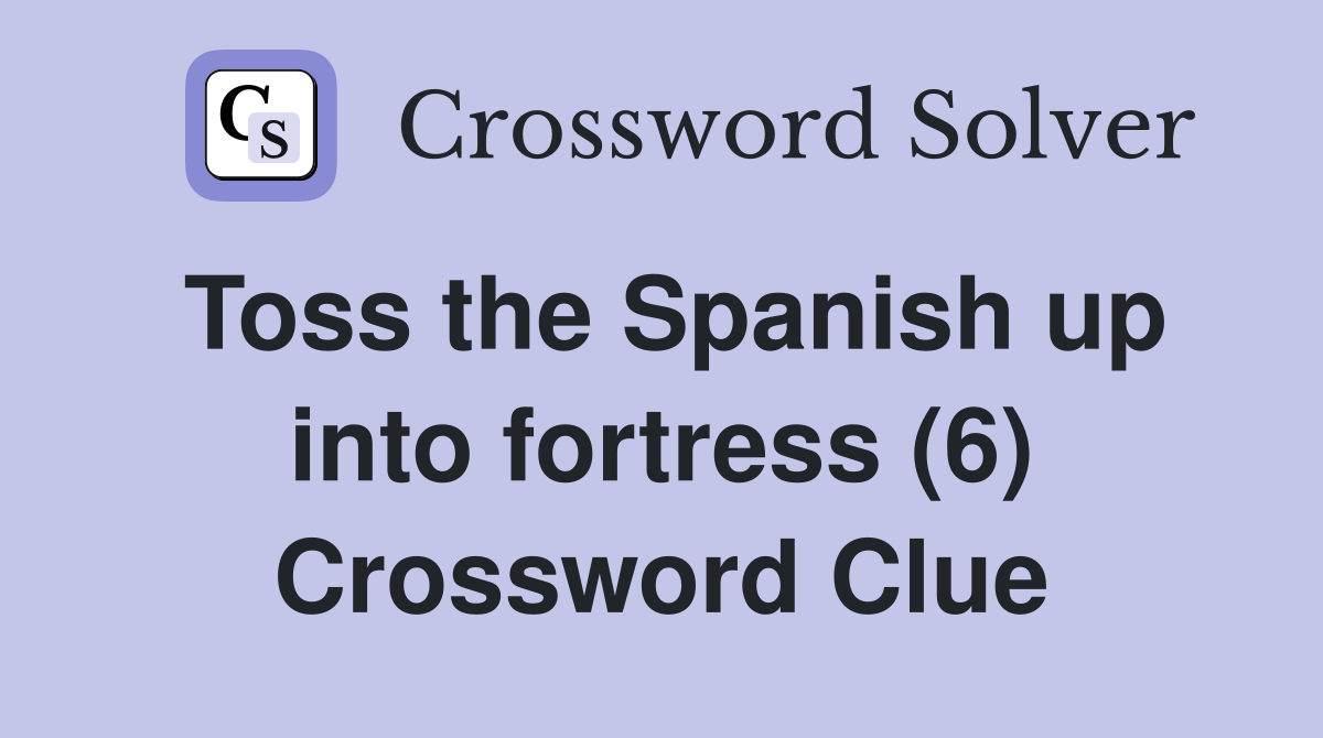 Toss the Spanish up into fortress (6) Crossword Clue
