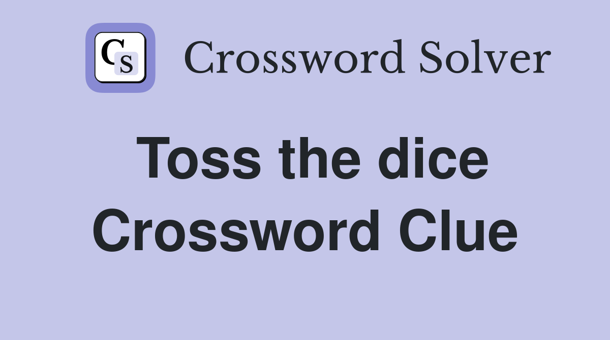 Toss the dice Crossword Clue