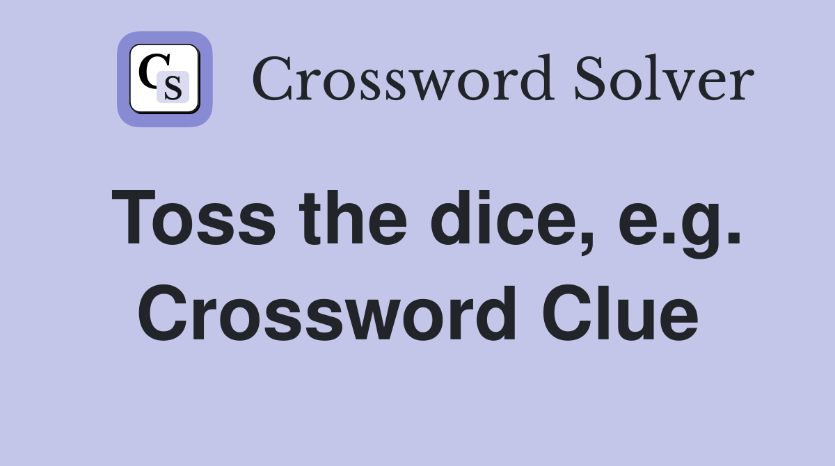 Toss the dice, e.g. Crossword Clue