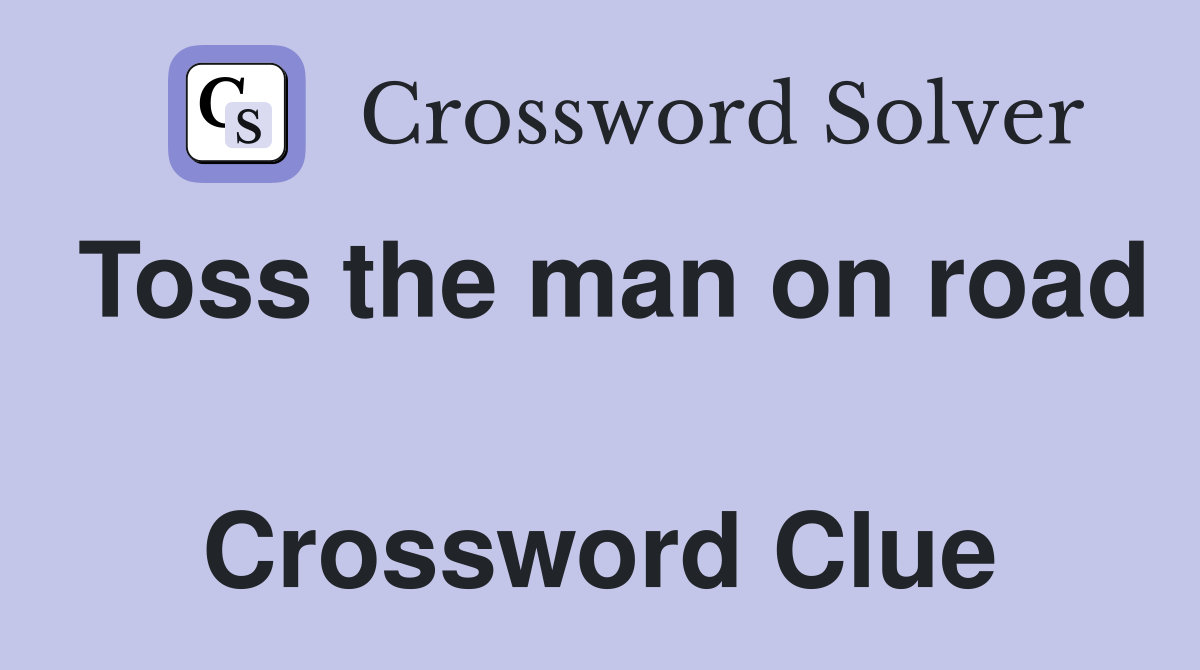 Toss the man on road  Crossword Clue