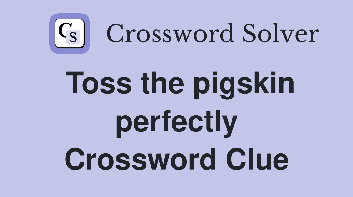 Toss the pigskin perfectly Crossword Clue