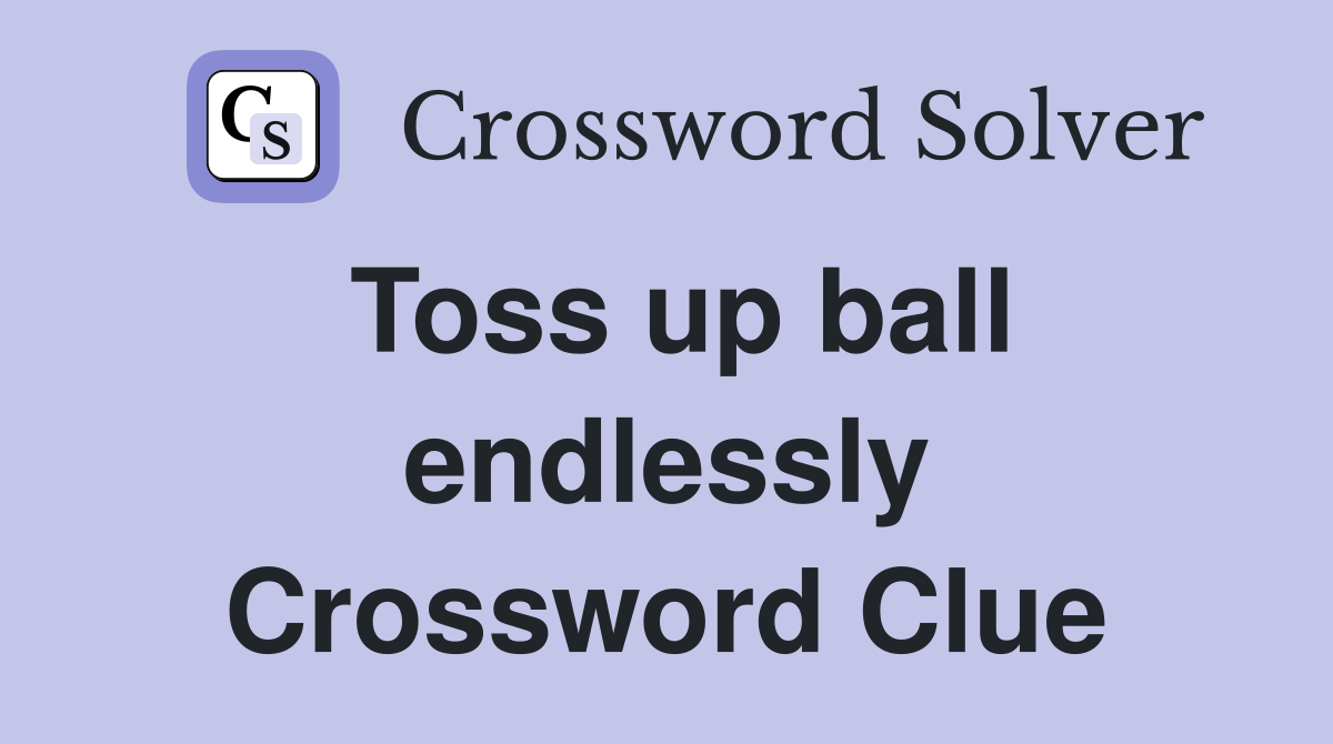 Toss up ball endlessly Crossword Clue