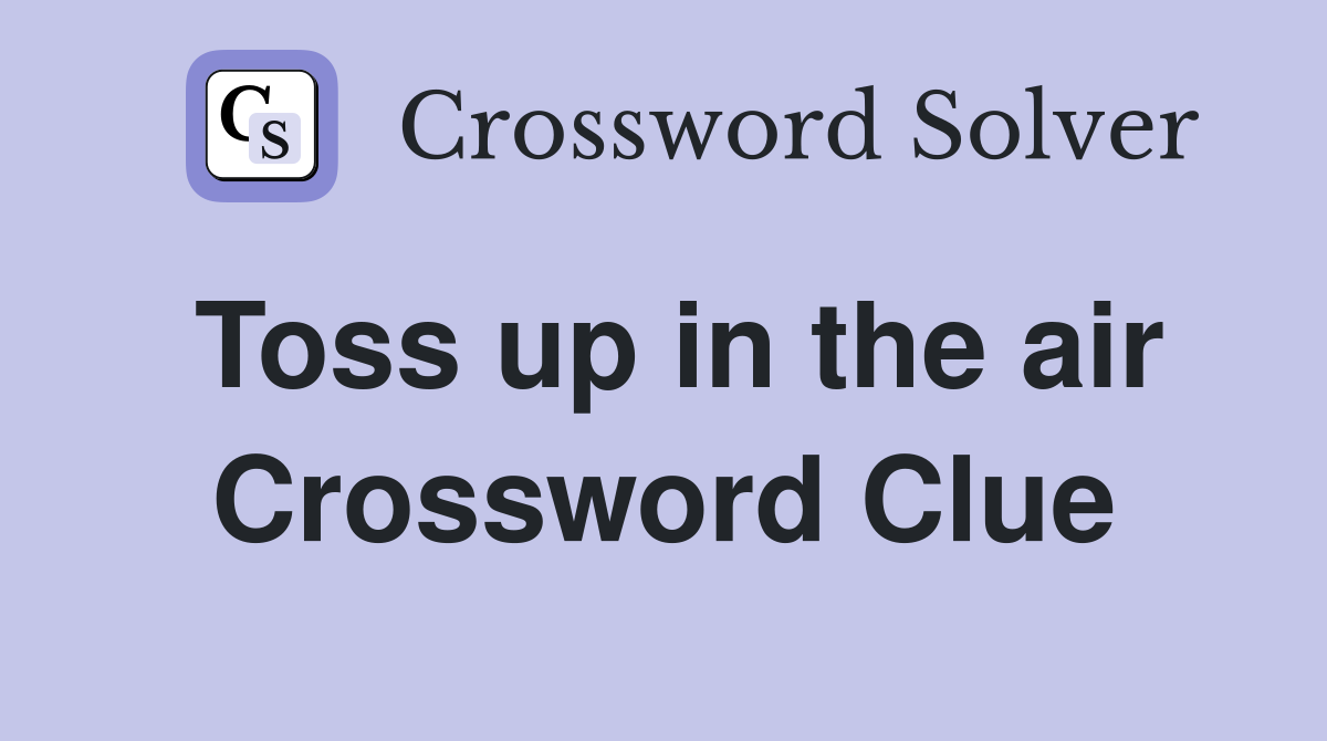 Toss up in the air Crossword Clue