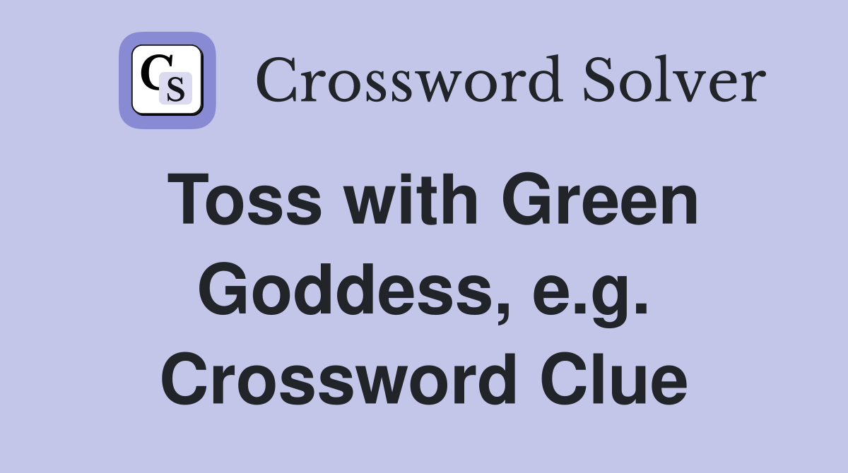 Toss with Green Goddess, e.g. Crossword Clue