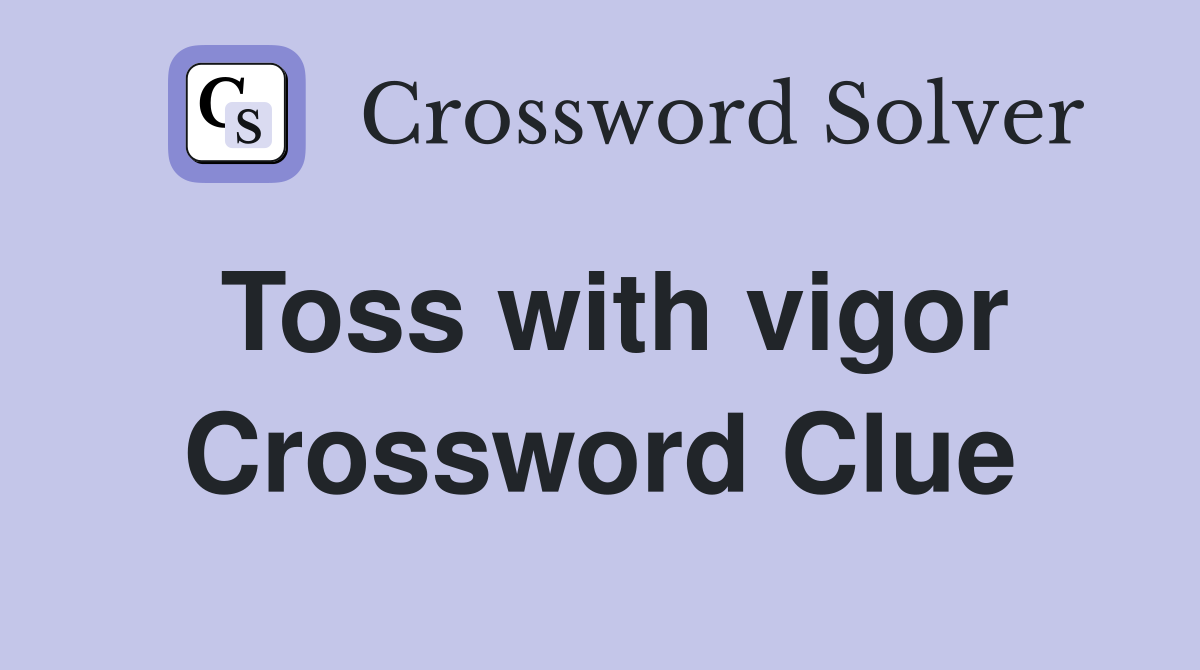 Toss with vigor Crossword Clue