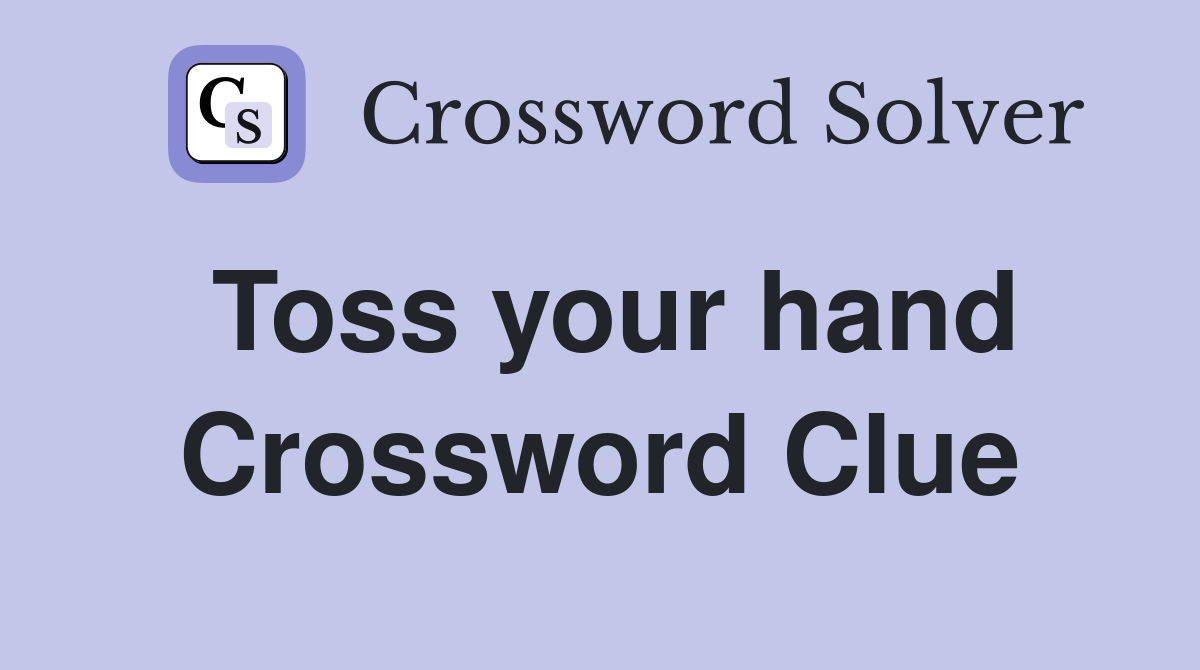 Toss your hand Crossword Clue
