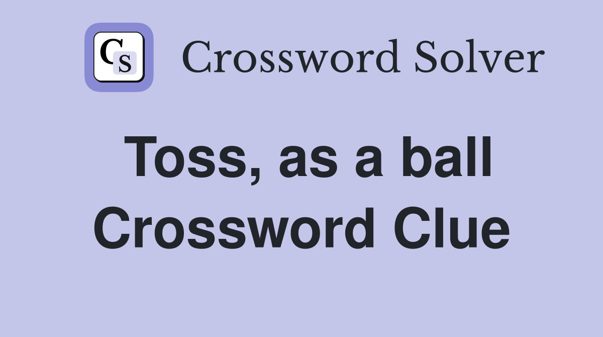 Toss, as a ball Crossword Clue