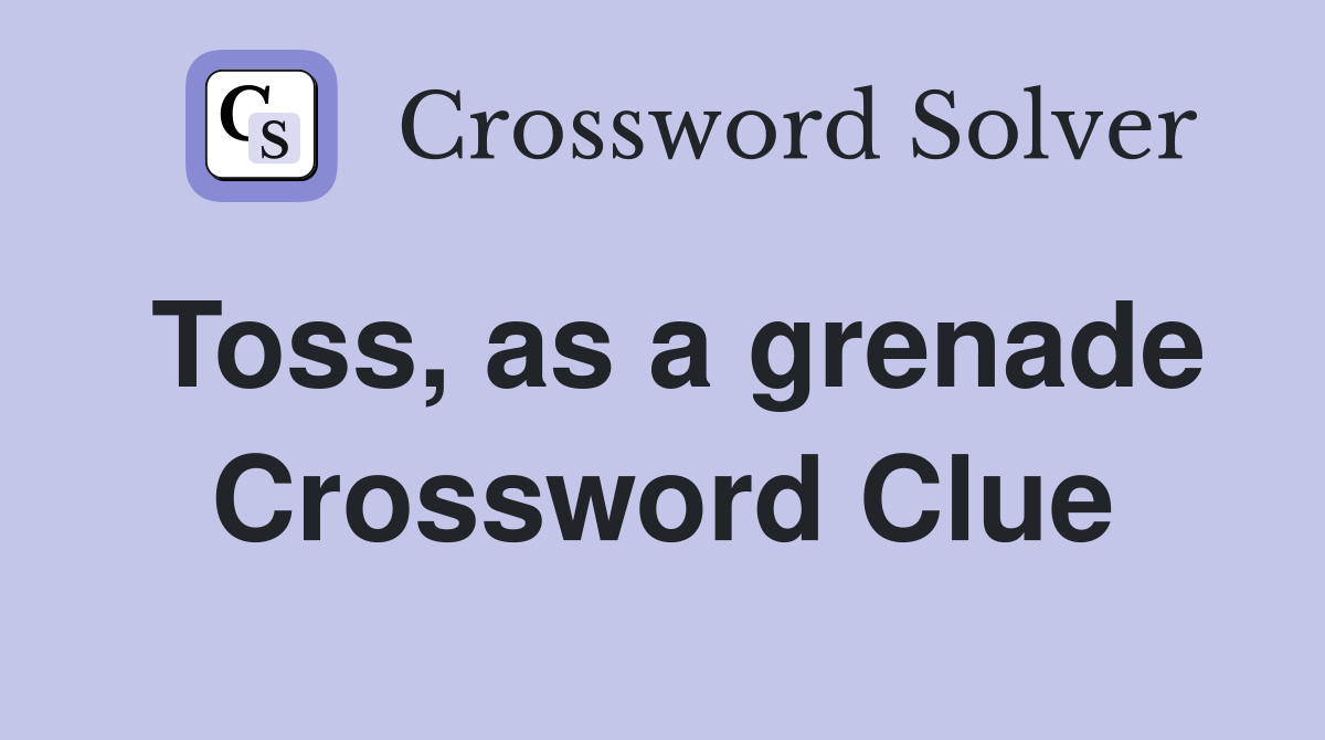 Toss, as a grenade Crossword Clue