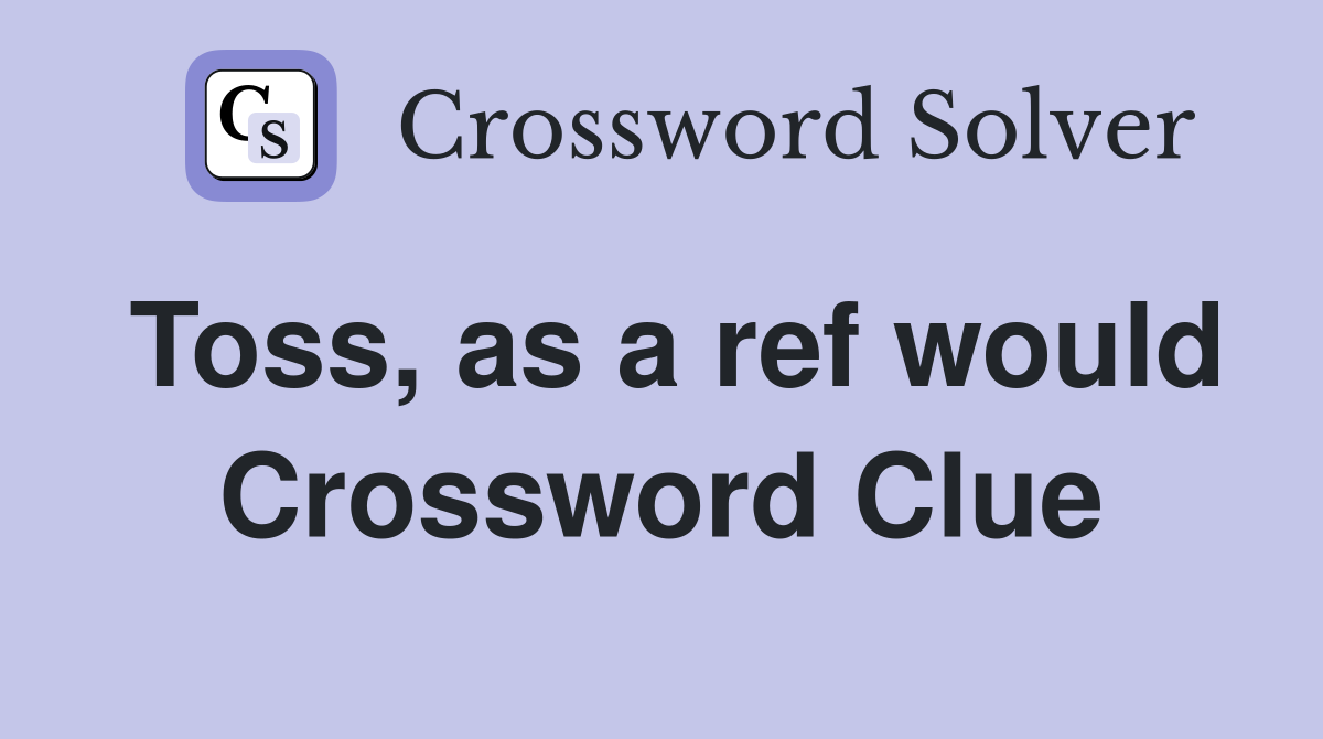 Toss, as a ref would Crossword Clue