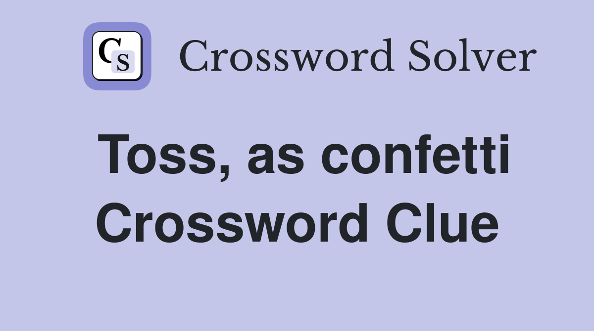 Toss, as confetti Crossword Clue